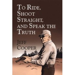 JEFF COOPER - To Ride, Shoot Straight, and Speak the Truth Hardcover – 10 May 2005